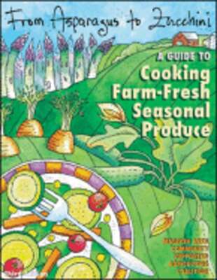 From Asparagus to Zucchini: A Guide to Cooking Farm-Fresh Seasonal Produce: Used