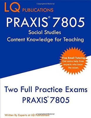 PRAXIS 7805 SOCIAL STUDIES CONTENT KNOWLEDGE FOR TEACHING: By L Q Publications