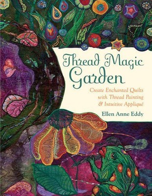 THREAD MAGIC GARDEN: CREATE ENCHANTED QUILTS WITH THREAD By Ellen Anne Eddy Mint