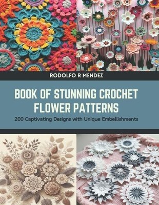 Rodolfo R Mendez Book of Stunning Crochet Flower Patterns (Paperback)