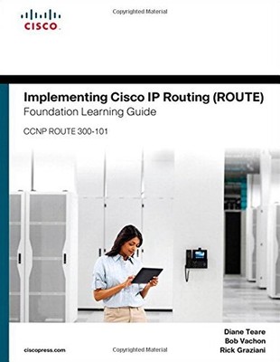 IMPLEMENTING CISCO IP ROUTING (ROUTE) FOUNDATION LEARNING By Diane Teare & Bob