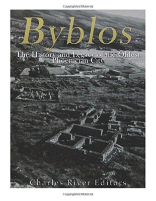 Byblos: The History and Legacy of the Oldest Ancient Phoenician City, Editors-,