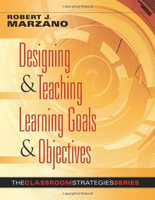 Designing and Teaching Learning Goals and Objectives: by Robert J. Marzano