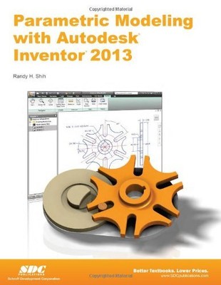 PARAMETRIC MODELING WITH AUTODESK INVENTOR 2013 By Randy Shih **Excellent**