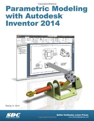 PARAMETRIC MODELING WITH AUTODESK INVENTOR 2014 By Randy Shih