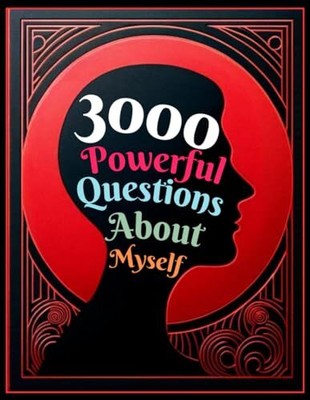 3000 Powerful Questions About Myself: Insightful Questions for Personal Reflecti