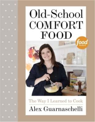 Old-School Comfort Food: The Way I Learned to Cook: A Cookbook by Guarnaschelli