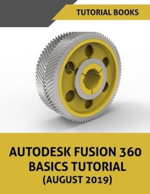 Autodesk Fusion 360 Basics Tutorial (August 2019) by Tutorial Books [Paperback]