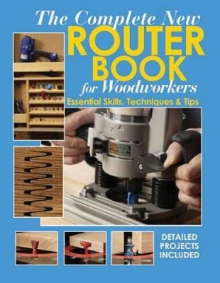 The Complete New Router Book For Woodworkers: Essential Skills, Tech - VERY GOOD