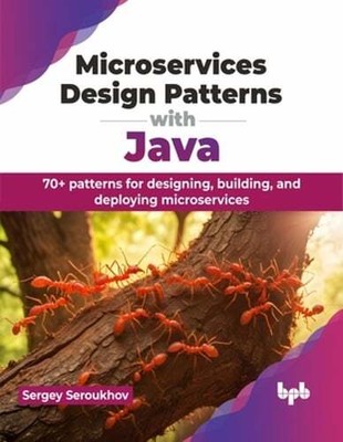 Microservices Design Patterns with Java: 70+ patterns for designing, building,