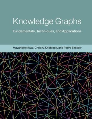 Knowledge Graphs: Fundamentals, Techniques, and Applications by Mayank Kejriwal 