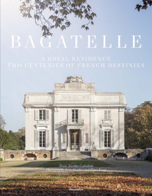 Bagatelle: A Princely Residence in Paris by Nicolas Cattelain