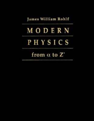 Modern Physics from Alpha to Z0 by James William Rohlf: Used