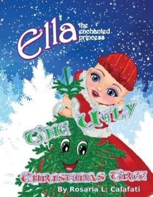 The Ugly Christmas Tree: Ella The Enchanted Princess (Ella the Enchanted
