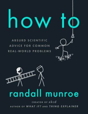 How To: Absurd Scientific Advice for Common Real-World Problems Hardcover