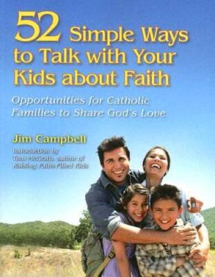 52 Simple Ways to Talk With Your Kids About Faith: Opportunities for Cath - GOOD