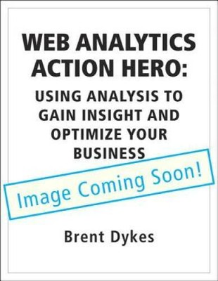 Web Analytics Action Hero: Using Analysis to Gain Insight and Optimize Yo - GOOD