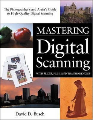 MASTERING DIGITAL SCANNING WITH SLIDES, FILM, AND By David D. Busch *BRAND NEW*