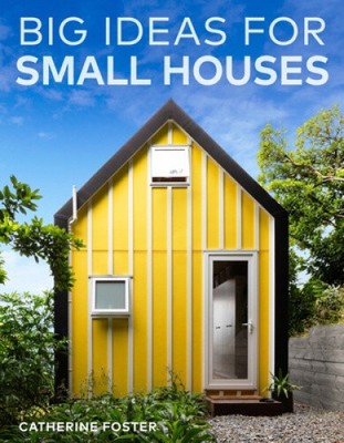Foster, C: Big Ideas for Small Houses by Foster, Catherine