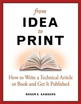 FROM IDEA TO PRINT: HOW TO WRITE A TECHNICAL BOOK OR By Roger E. Sanders **NEW**