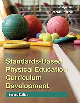 STANDARDS-BASED PHYSICAL EDUCATION CURRICULUM DEVELOPMENT By Jacalyn Lund *NEW*