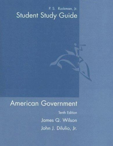 Study Guide for Wilson/DiIulio's American Government: Institutions and Policies, 10th by Jr ...