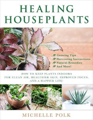 Healing Houseplants: How to Keep Pla..., Polk, Michelle