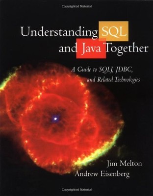 UNDERSTANDING SQL AND JAVA TOGETHER: A GUIDE TO SQLJ, By Jim Melton & VG