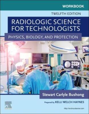 Workbook for Radiologic Science for Technologists: Physics, Biology, and  - GOOD
