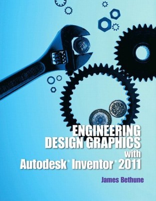 ENGINEERING DESIGN GRAPHICS WITH AUTODESK INVENTOR2011 By James D. Bethune *VG+*