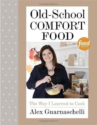 Old-School Comfort Food: The Way I Learned to Cook by Guarnaschelli, Alex