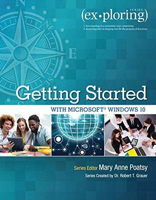EXPLORING GETTING STARTED WITH MICROSOFT WINDOWS 10 By Mary Anne Poatsy & Robert