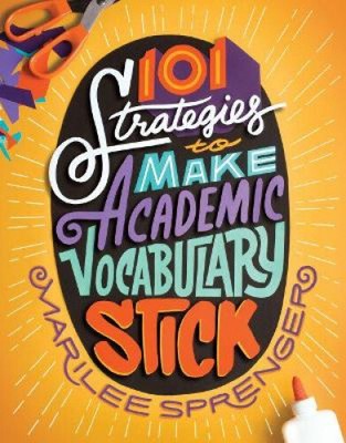 101 Strategies to Make Academic Vocabulary Stick by Dr Marilee Sprenger