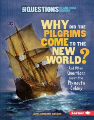 Why Did the Pilgrims Come to the New World? and Other Questions about the - GOOD