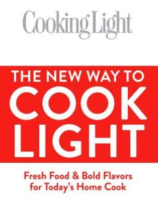 Cooking Light The New Way to Cook Light: Fresh Food & Bold Flavors for To - GOOD