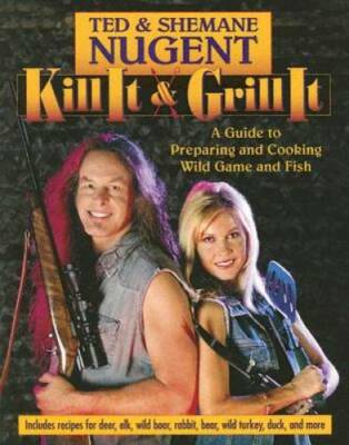 Kill It & Grill It: A Guide To Preparing And Cooking Wild Game And Fish - GOOD