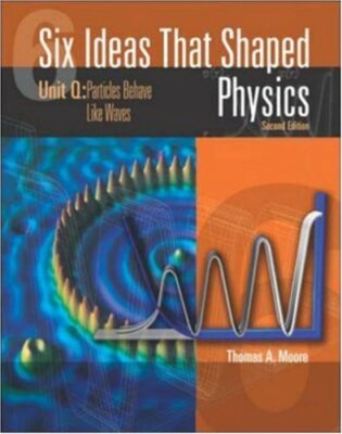 Six Ideas That Shaped Physics Unit Q by Thomas Moore