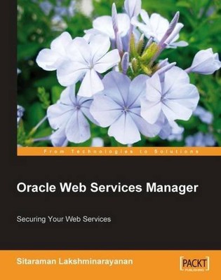 ORACLE WEB SERVICES MANAGER: SECURING YOUR WEB SERVICES By Sitaraman