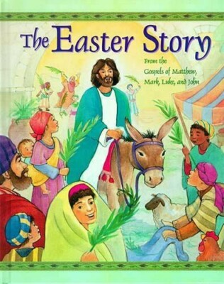 The Easter Story : From the Gospels of Matthew, Mark, Luke and John (2001, Hardc