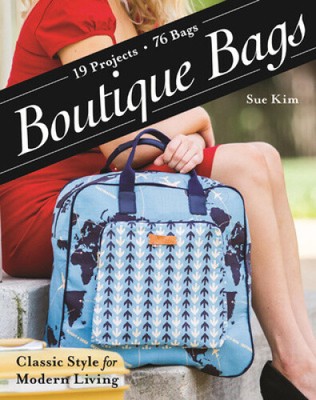 Boutique Bags: Classic Style for Modern Living  19 Projects, 76 Bags by Sue Kim