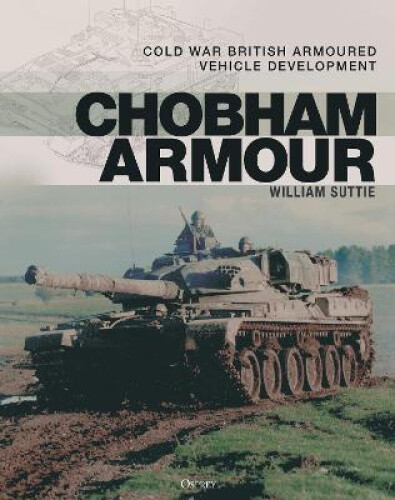 Chobham Armour: Cold War British Armoured Vehicle Development By Suttie, William