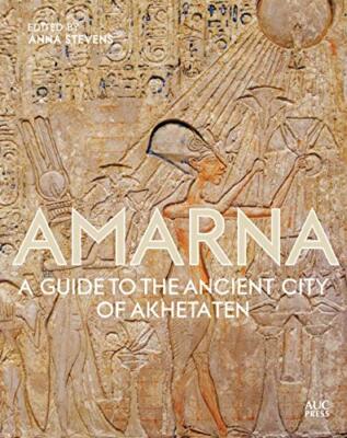 Amarna: A Guide to the Ancient City of Akhetaten by Stevens, Anna [Hardcover]
