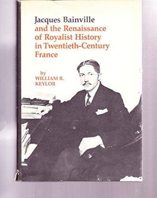 Jacques Bainville and the Renaissance of Royalist History in Twentieth-Ce - GOOD