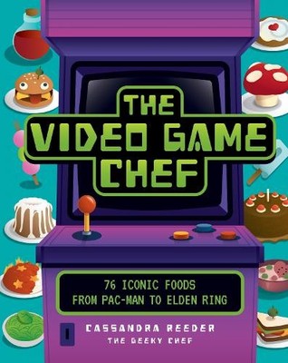 The Video Game Chef: 76 Iconic Food..., Reeder, Cassand