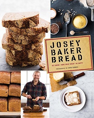 Josey Baker Bread: Get Baking - Make Awesome Bread - Share the Loaves Baker