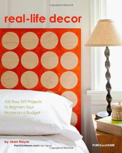 Real Life Decor: 100 Easy DIY Projects to Brighten Your