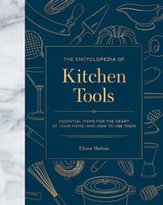 The Encyclopedia of Kitchen Tools: Essential Items for the Heart of Your Home,