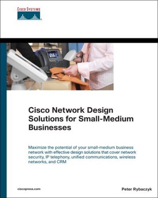 CISCO NETWORK DESIGN SOLUTIONS FOR SMALL-MEDIUM BUSINESSES By Peter Rybaczyk VG+