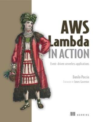 AWS Lambda in Action: Event-Driven Serverless Applications by Danilo Poccia