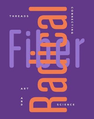 Radical Fiber: Threads Connecting Art and Science by Ian Barry